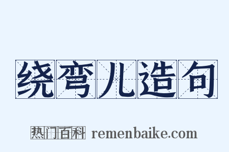 绕弯儿造句是什么意思的图片